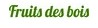 FRUITS DES BOIS
